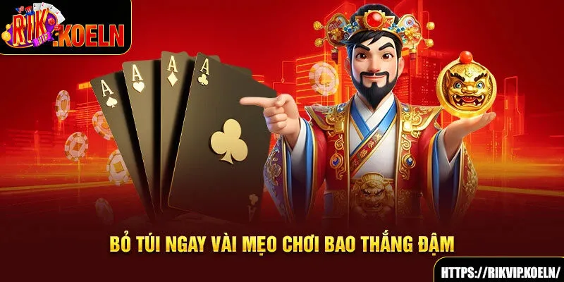 Bỏ túi ngay vài mẹo chơi bao thắng đậm Bỏ túi ngay vài mẹo chơi bao thắng đậm