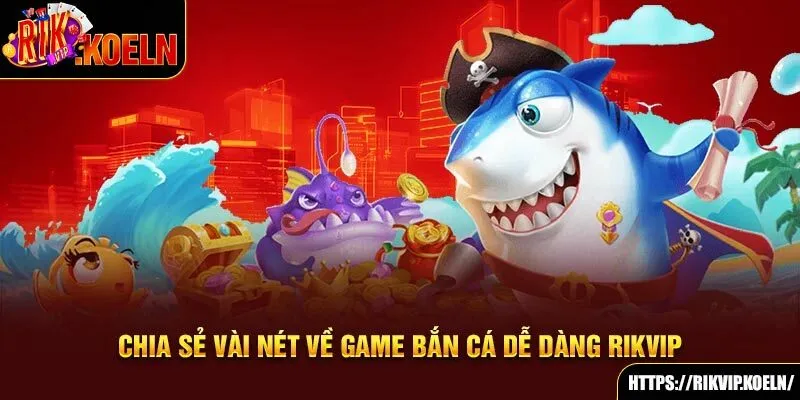 Chia sẻ vài nét về game Bắn Cá Dễ Dàng Rikvip Chia sẻ vài nét về game Bắn Cá Dễ Dàng Rikvip