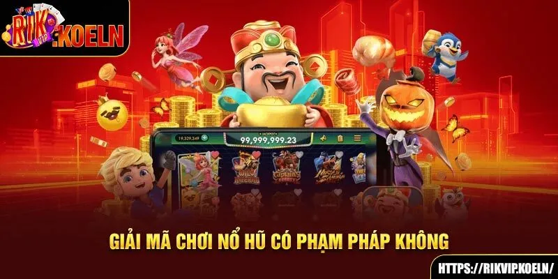 Giải mã chơi nổ hũ có phạm pháp không Giải mã chơi nổ hũ có phạm pháp không