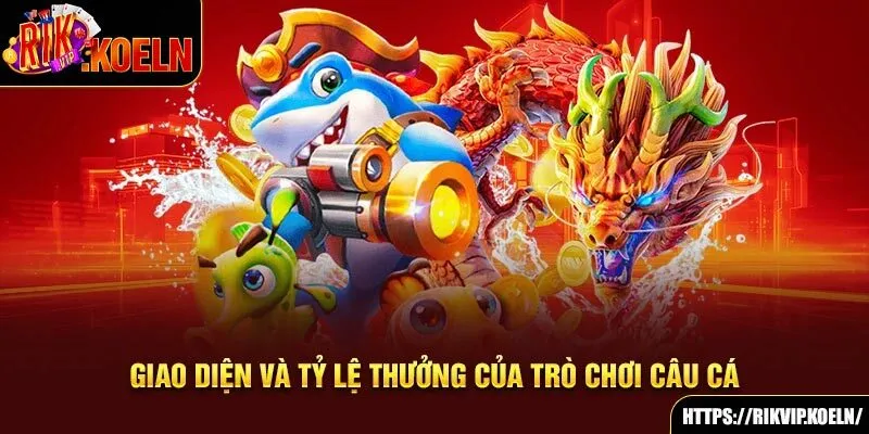 Giao diện và tỷ lệ thưởng của trò chơi câu cá Giao diện và tỷ lệ thưởng của trò chơi câu cá