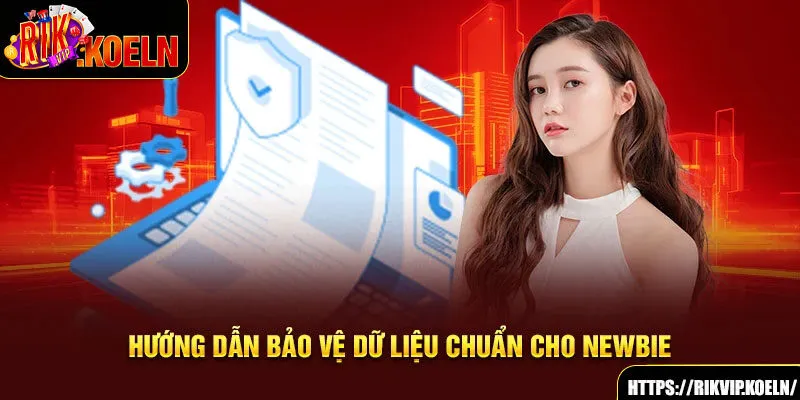 Hướng dẫn bảo vệ dữ liệu chuẩn cho newbie
