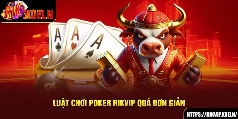 Luật chơi Poker Rikvip quá đơn giản Luật chơi Poker Rikvip quá đơn giản