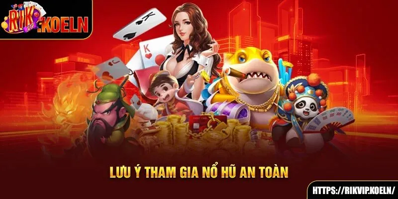Lưu ý tham gia nổ hũ an toàn Lưu ý tham gia nổ hũ an toàn