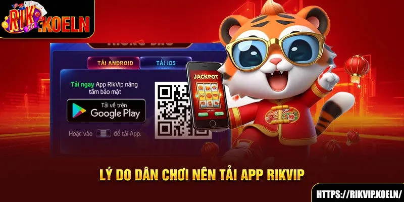Lý do dân chơi nên tải app Rikvip
