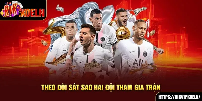 Theo dõi sát sao hai đội tham gia trận Theo dõi sát sao hai đội tham gia trận