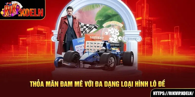 Thỏa mãn đam mê với đa dạng loại hình lô đề Thỏa mãn đam mê với đa dạng loại hình lô đề