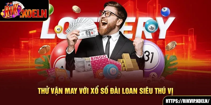 Thử vận may với xổ số Đài Loan siêu thú vị Thử vận may với xổ số Đài Loan siêu thú vị