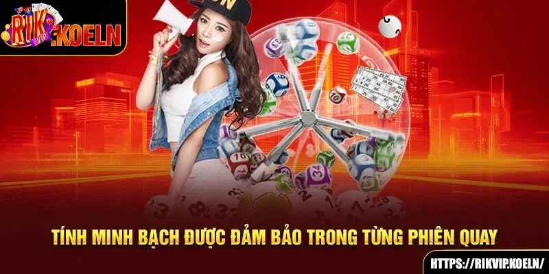 Tính minh bạch được đảm bảo trong từng phiên quay Tính minh bạch được đảm bảo trong từng phiên quay
