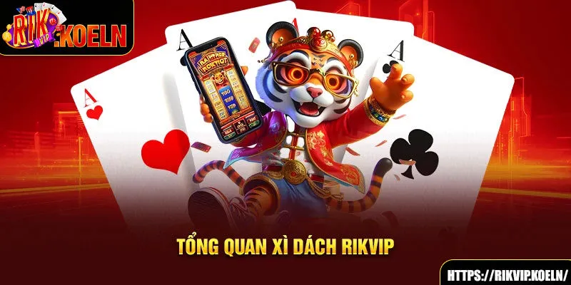 Tổng quan xì dách Rikvip Tổng quan xì dách Rikvip