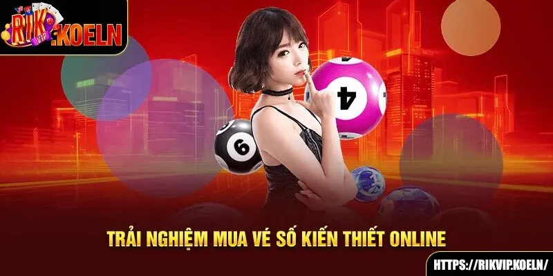 Trải nghiệm mua vé số kiến thiết online Trải nghiệm mua vé số kiến thiết online