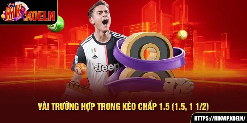 Vài trường hợp trong kèo chấp 1.5 (1.5, 1 1/2) Vài trường hợp trong kèo chấp 1.5 (1.5, 1 1/2)